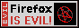 Firefox is EVIL! A web button with the description: Firefox is EVIL!